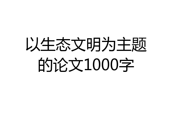 以生态文明为主题的论文1000字