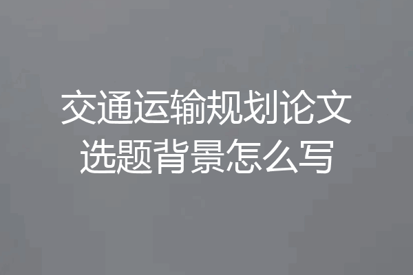 交通运输规划论文选题背景怎么写