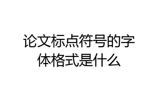 论文标点符号的字体格式是什么
