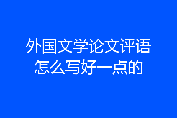 外国文学论文评语怎么写好一点的