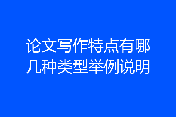 论文写作特点有哪几种类型举例说明
