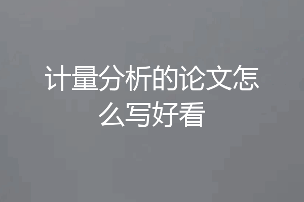 计量分析的论文怎么写好看