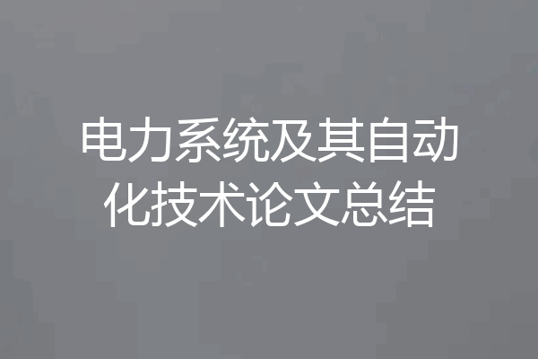 电力系统及其自动化技术论文总结
