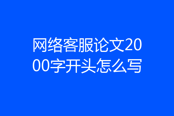 网络客服论文2000字开头怎么写