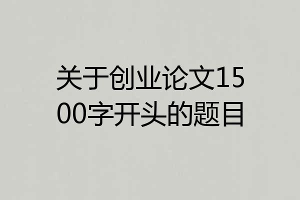 关于创业论文1500字开头的题目