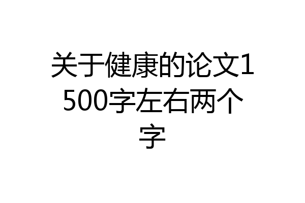 关于健康的论文1500字左右两个字