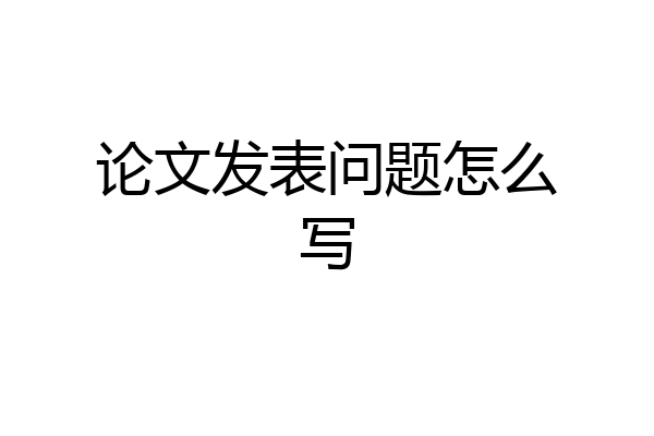 论文发表问题怎么写