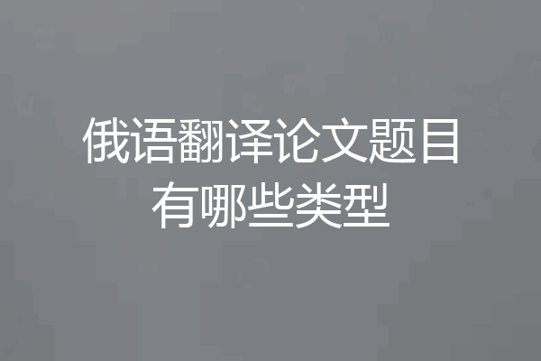 俄语翻译论文题目有哪些类型
