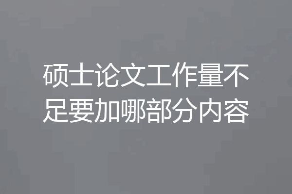硕士论文工作量不足要加哪部分内容