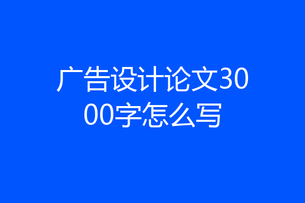 广告设计论文3000字怎么写