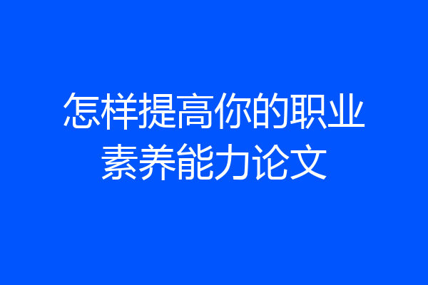 怎样提高你的职业素养能力论文