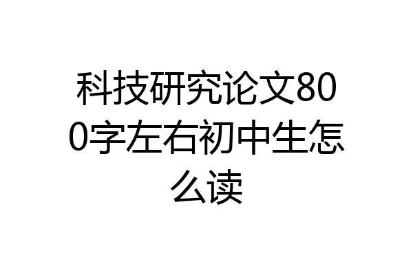 科技研究论文800字左右初中生怎么读