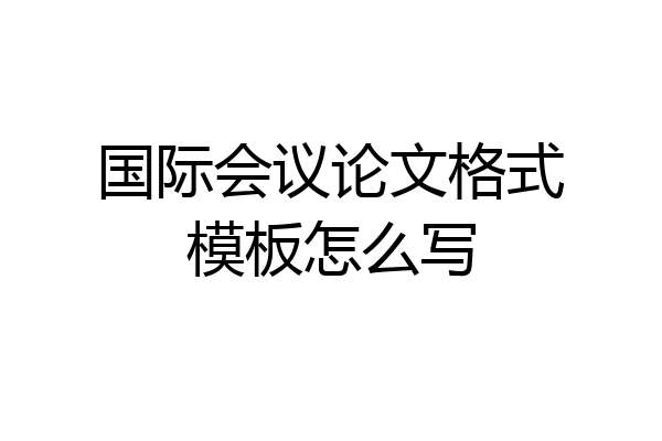 国际会议论文格式模板怎么写