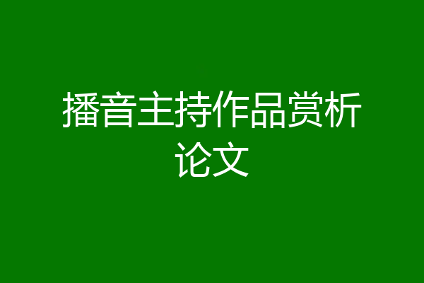 播音主持作品赏析论文