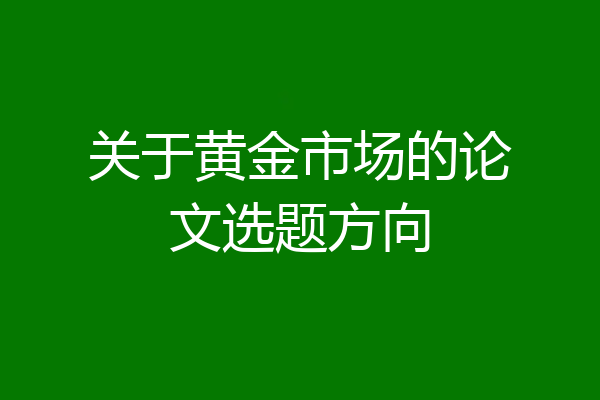 关于黄金市场的论文选题方向