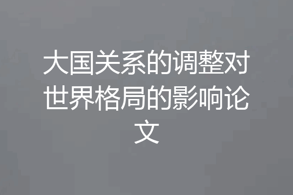 大国关系的调整对世界格局的影响论文