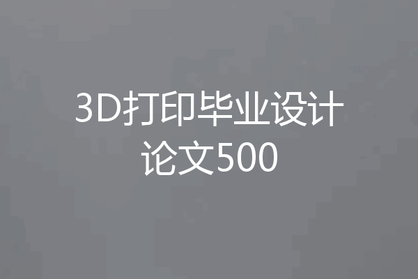 3D打印毕业设计论文500
