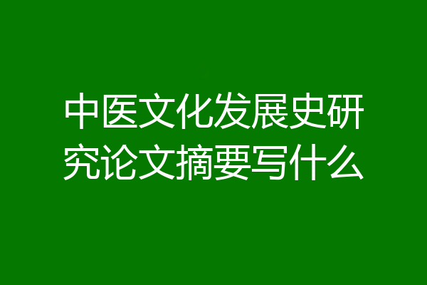 中医文化发展史研究论文摘要写什么