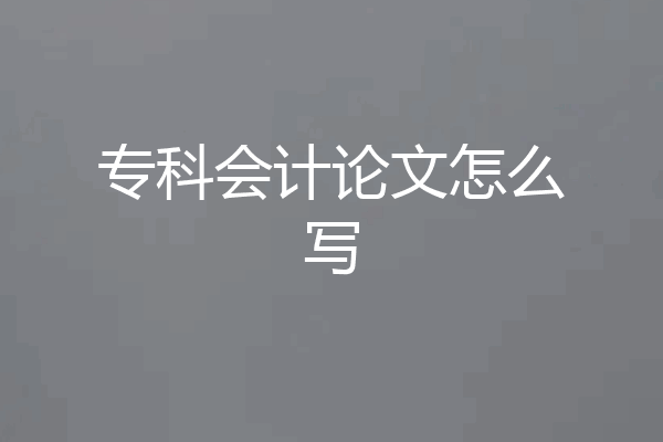 专科会计论文怎么写