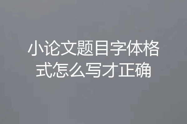 小论文题目字体格式怎么写才正确