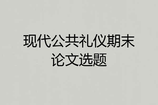 现代公共礼仪期末论文选题