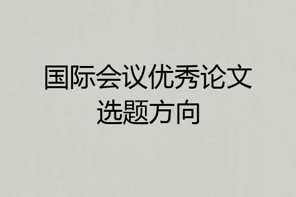 国际会议优秀论文选题方向
