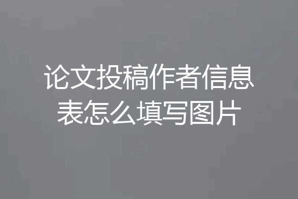 论文投稿作者信息表怎么填写图片