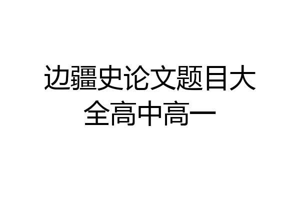 边疆史论文题目大全高中高一