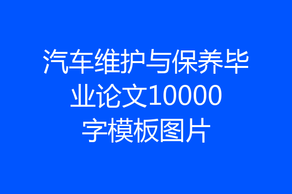 汽车维护与保养毕业论文10000字模板图片