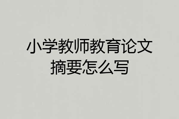 小学教师教育论文摘要怎么写