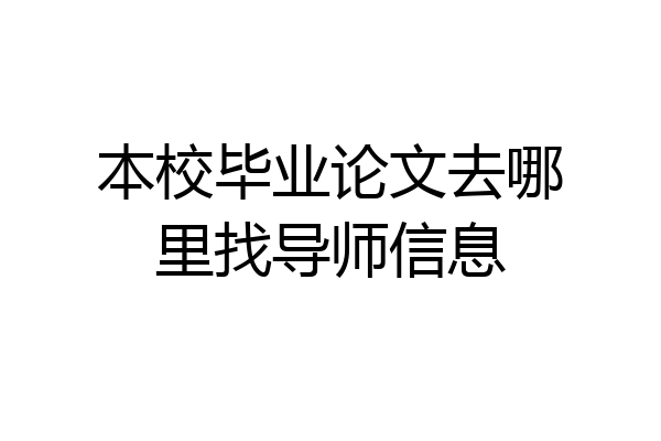 本校毕业论文去哪里找导师信息