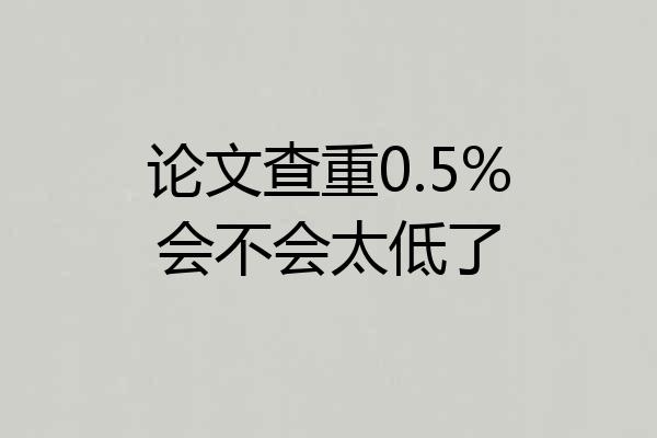 论文查重0.5%会不会太低了