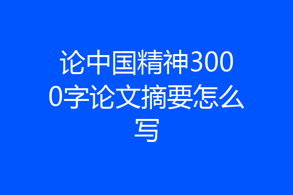 论中国精神3000字论文摘要怎么写