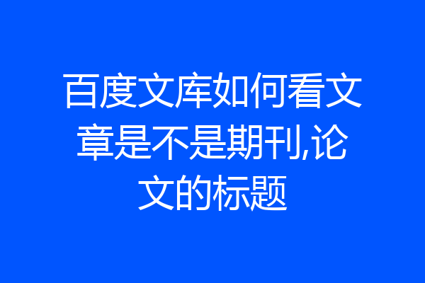 百度文库如何看文章是不是期刊,论文的标题