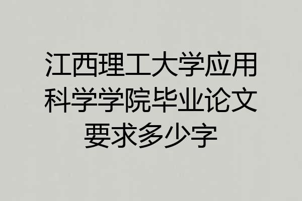 江西理工大学应用科学学院毕业论文要求多少字
