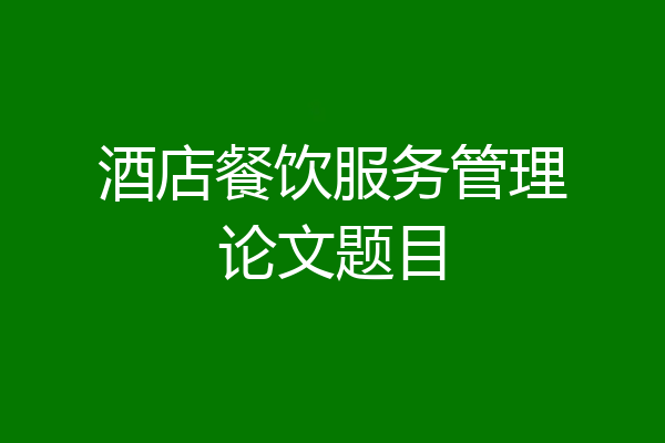 酒店餐饮服务管理论文题目