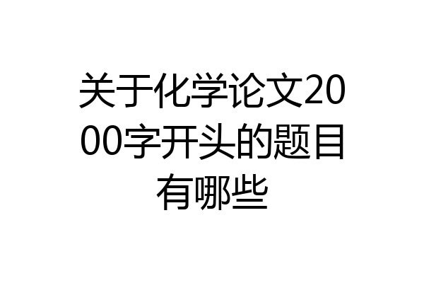 关于化学论文2000字开头的题目有哪些