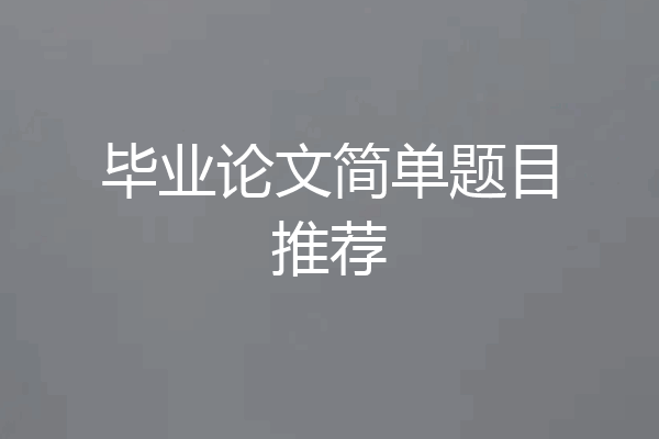 毕业论文简单题目推荐