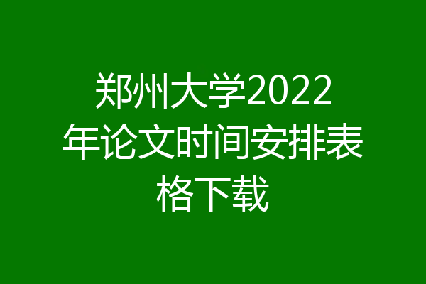 郑州大学2022年论文时间安排表格下载