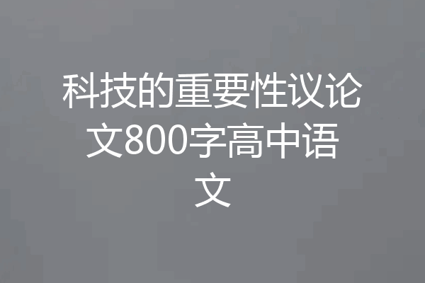 科技的重要性议论文800字高中语文