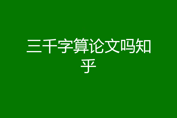 三千字算论文吗知乎