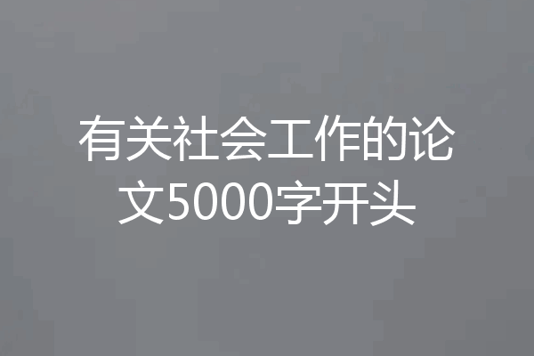 有关社会工作的论文5000字开头