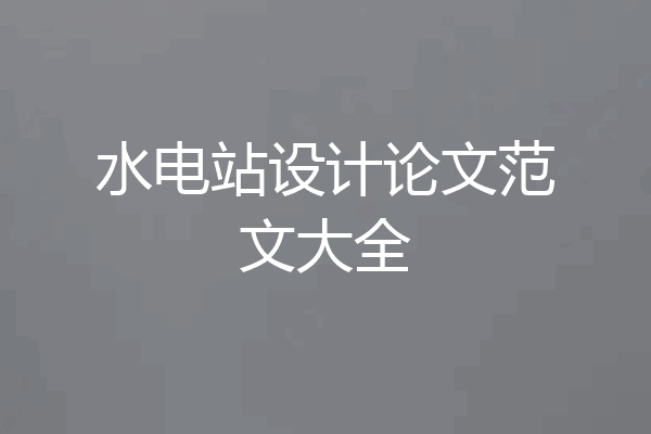 水电站设计论文范文大全