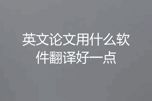 英文论文用什么软件翻译好一点