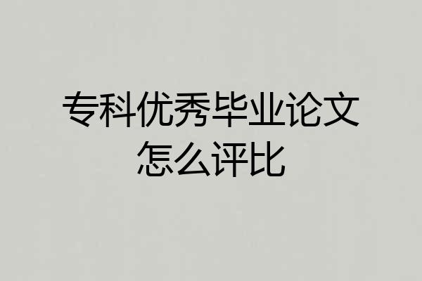 专科优秀毕业论文怎么评比