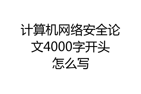 计算机网络安全论文4000字开头怎么写