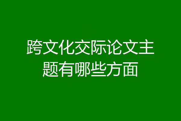 跨文化交际论文主题有哪些方面