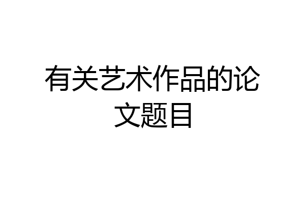 有关艺术作品的论文题目