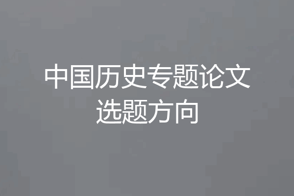 中国历史专题论文选题方向