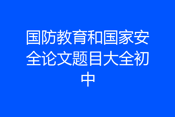 国防教育和国家安全论文题目大全初中